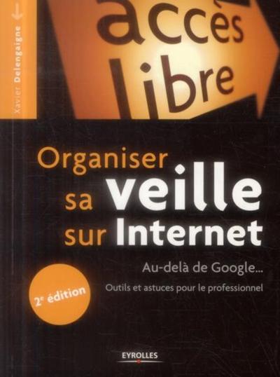 Organiser sa veille sur Internet - Au-delà de Google... Outils et astuces pour le professionnel