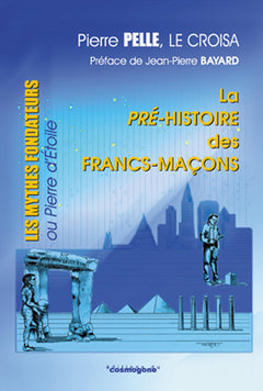 La pré-histoire des francs-maçons: Les mythes fondateurs ou Pierre d'Etoile