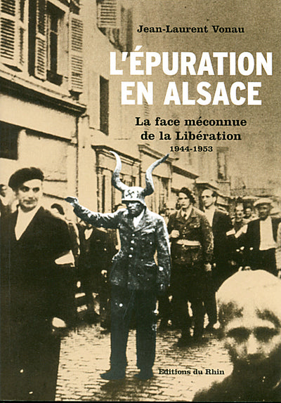 L'épuration en Alsace : La face méconnue de la Libération 1944-1953