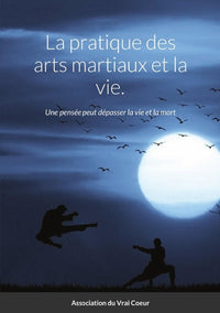 La pratique des arts martiaux et la vie.