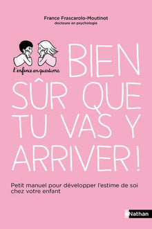 Bien sûr que tu vas y arriver ! - Petit manuel pour développer l'estime de soi chez votre enfant