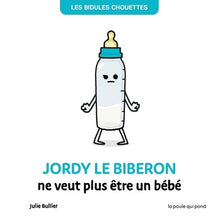 BIDULES CHOUETTES - JORDY LE BIBERON NE VEUT PLUS ETRE UN BEBE