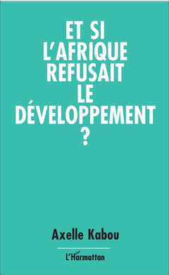 Et si l'Afrique refusait le développement ?