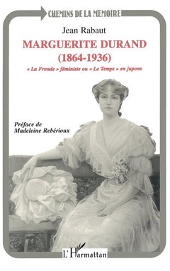Marguerite Durand (1864-1936): "La Fronde" féministe, ou, "Le Temps" en jupons