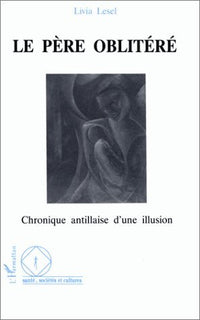 Le père oblitéré : Chronique antillaise d'une illusion