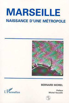 MARSEILLE, NAISSANCE D'UNE MÉTROPOLE