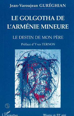 Le Golgotha de l'Arménie Mineure. Le destin de mon père