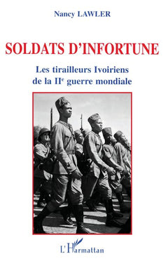 Soldats d'infortune: Les tirailleurs ivoiriens de la deuxième guerre mondiale