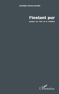 L'instant pur: Propos sur l'art et la création