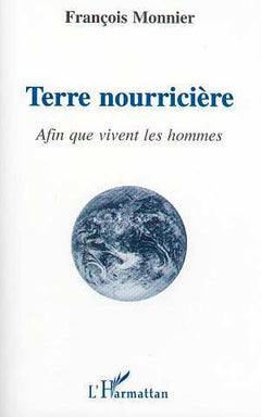 Terre nourricière: Afin que vivent les hommes