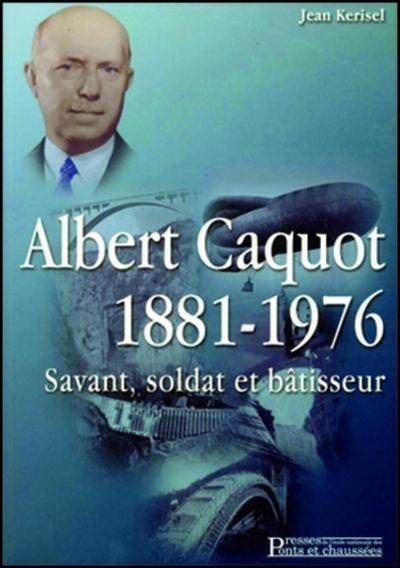 Albert Caquot savant soldat bâtisseur