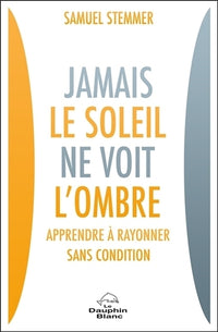 Jamais le soleil ne voit l'ombre