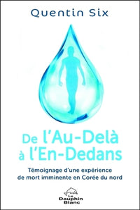 De l'Au-Delà à l'En-Dedans - Témoignage d'une expérience de mort imminente en Corée du nord