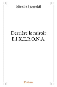 Derrière le miroir E.I.X.E.R.O.N.A.