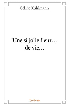 Une si jolie fleur... de vie...
