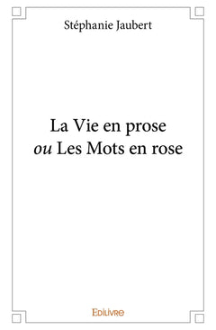 La vie en prose ou les mots en rose