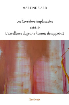 Les Corridors implacables suivi de L'Excellence du jeune homme désappointé