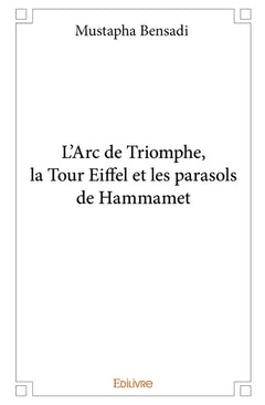 L'Arc de Triomphe, la Tour Eiffel et les parasols de Hammamet