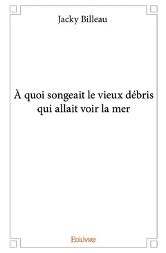 À quoi songeait le vieux débris qui allait voir la mer