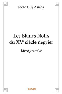 Les Blancs Noirs du XVe siècle négrier - Tome 1