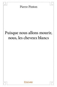 Puisque nous allons mourir, nous, les cheveux blancs