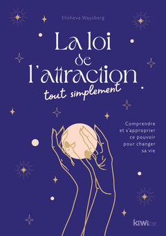 La Loi de l'attraction tout simplement: Comprendre et s'approprier ce pouvoir pour changer sa vie