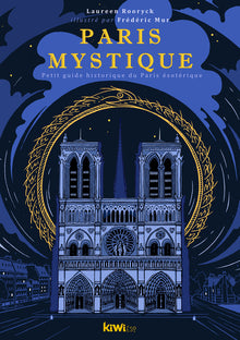 Paris mystique: Le guide historique du Paris ésotérique