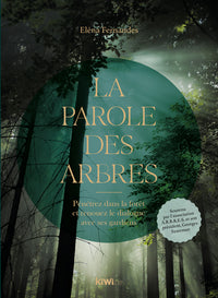 La Parole des arbres: Pénétrez dans la forêt et renouez le dialogue avec ses gardiens