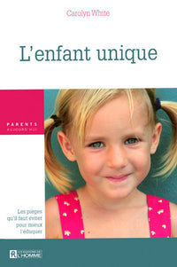 L'enfant unique - Les pièges qu'il faut éviter pour mieux l'éduquer