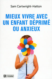 Mieux vivre avec un enfant déprimé ou anxieux