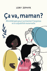 Ca va, maman ? Minithérapie pour surmonter l'angoisse et la culpabilité maternelle