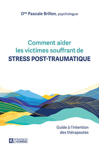 Comment aider les victimes souffrant de stress post-traumatique. - Guide à l'intention des thérapeutes