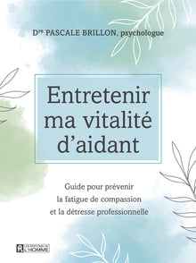 Entretenir ma vitalité d'aidant - Guide pour prévenir la fatigue de compassion et la détresse professionnelle