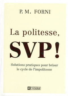 LA POLITESSE, SVP - SOLUTIONS PRATIQUES POUR BRISER LE CYCLE DE L'IMPOLITESSE