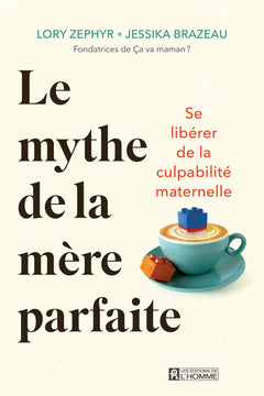 Le mythe de la mère parfaite - Se libérer de la culpabilité maternelle