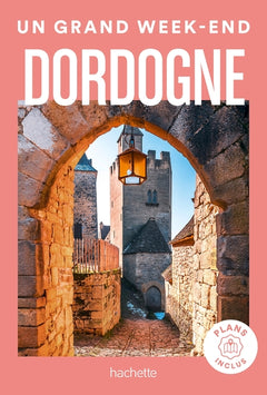 Dordogne Guide Un Grand Week-End
