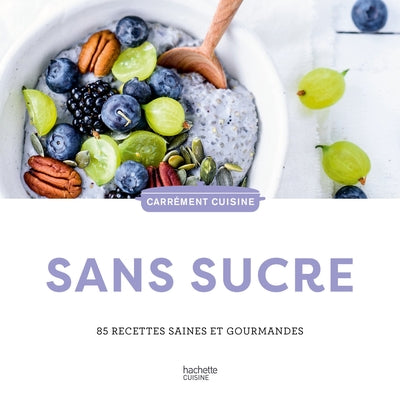 Sans sucre: 85 recettes saines et gourmandes