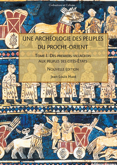 Une archéologie des peuples du Proche-Orient. T I: Des premiers villageois aux peuples de cités-États