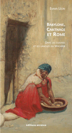 Babylone, Carthage et Rome : dans les cuisines et les langues du Maghreb