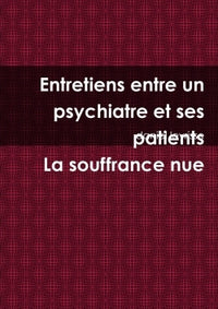 Entretiens entre un psychiatre et ses patients La souffrance nue