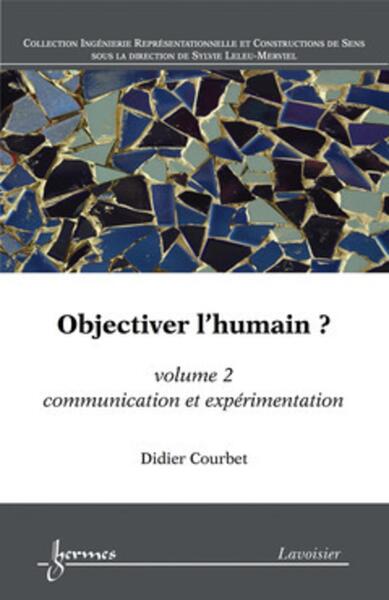 Objectiver l'humain ? Volume 2: communication et expérimentation