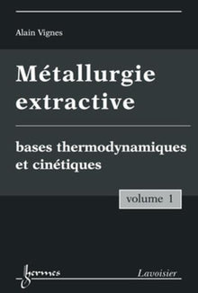 Métallurgie extractive. Volume 1. Bases thermodynamiques et cinétiques
