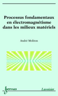 Processus fondamentaux en électromagnétisme dans les milieux matériels