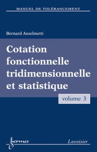 Manuel de tolérancement. Volume 3 : Cotation fonctionnelle tridimensionnelle et statistique