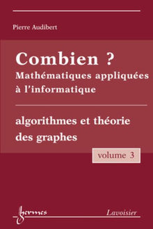 Combien ? Mathématiques appliquées à l'informatique Vol. 3 : algorithmes et théorie des graphes