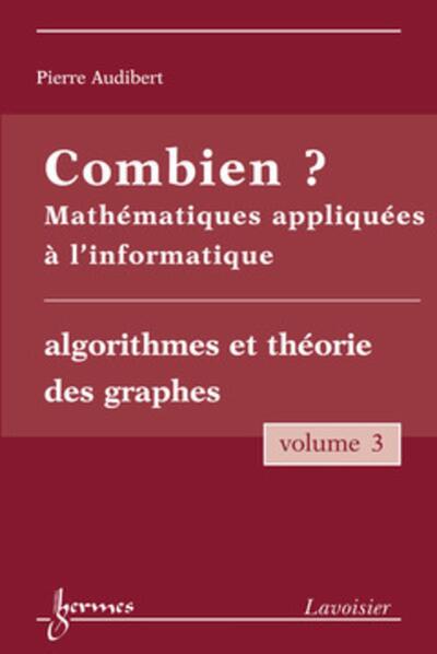 Combien ? Mathématiques appliquées à l'informatique Vol. 3 : algorithmes et théorie des graphes