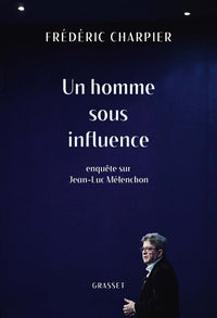 Un homme sous influence: Enquête sur Jean-Luc Mélenchon
