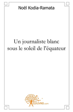 Un journaliste blanc sous le soleil de l'équateur
