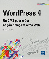 WordPress 4 - Un CMS pour créer et gérer blogs et sites Web