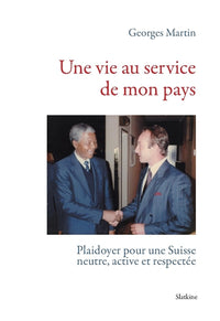 Une vie au service de mon pays - plaidoyer pour une suisse neutre, active et res